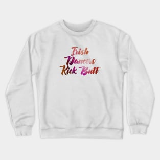 Irish Dancers Kick Butt Crewneck Sweatshirt